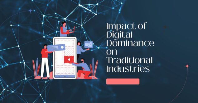 Digital Dominance Impact of Digital Dominance on Traditional Industries